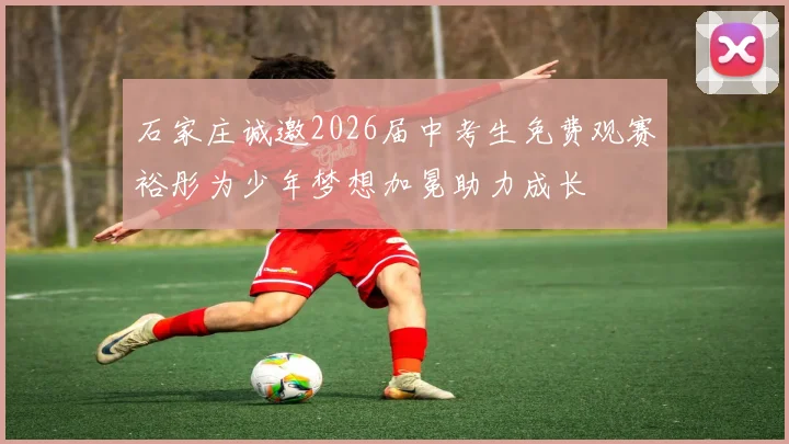 石家庄诚邀2026届中考生免费观赛裕彤为少年梦想加冕助力成长