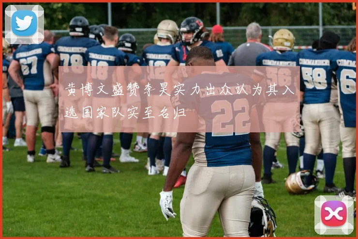 黄博文盛赞李昊实力出众认为其入选国家队实至名归