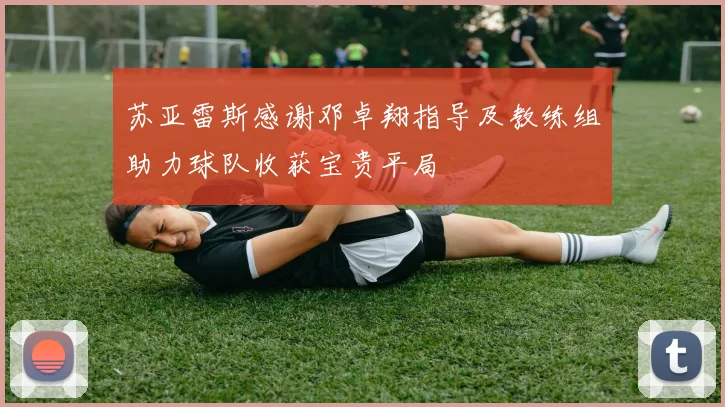 苏亚雷斯感谢邓卓翔指导及教练组助力球队收获宝贵平局